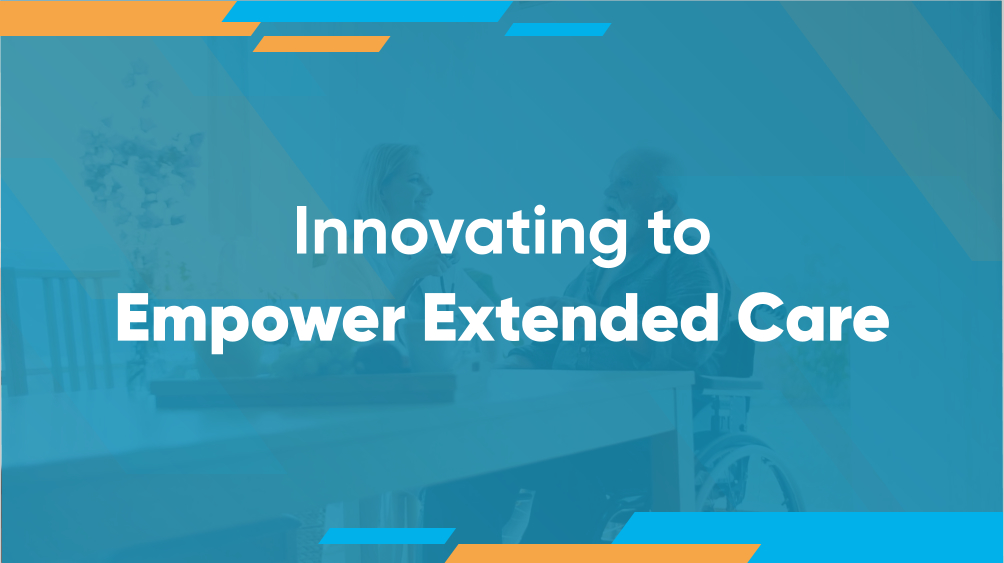 Innovating to  Empower Extended Care