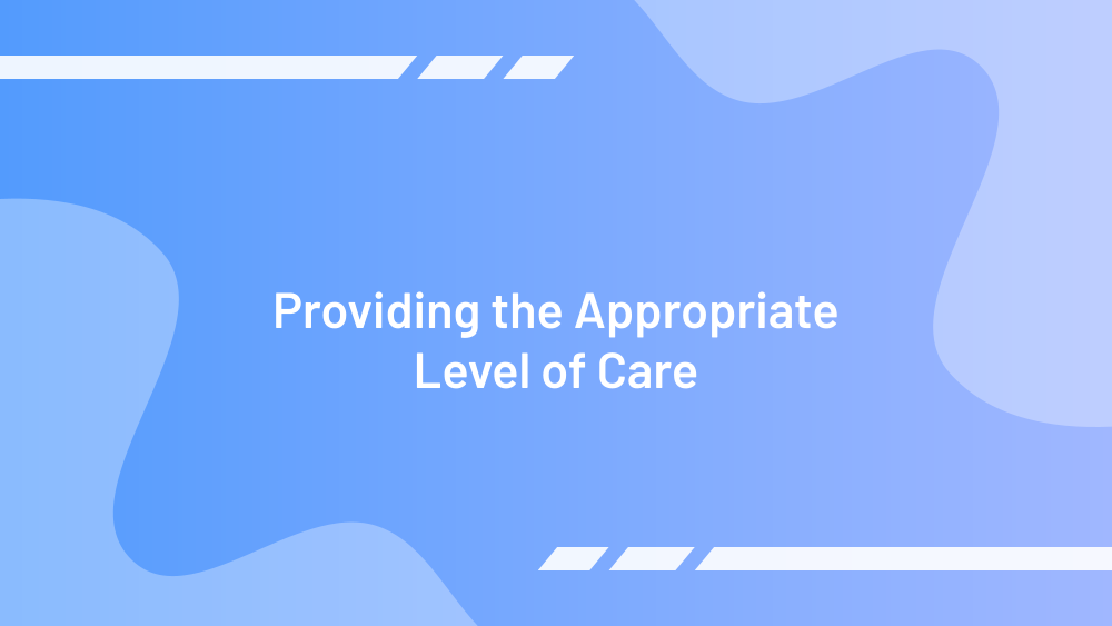 Providing the Appropriate Level of Care