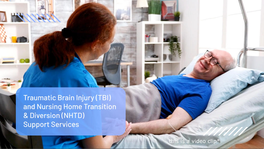 Traumatic Brain Injury (TBI) and Nursing Home Transition & Diversion (NHTD) Support Services this is a video clip*