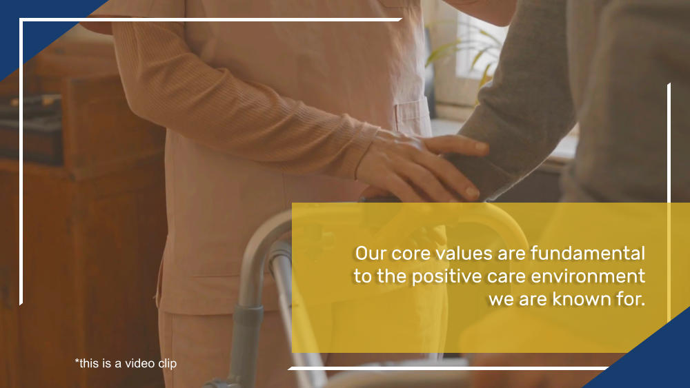 Our core values are fundamental to the positive care environment we are known for. *this is a video clip