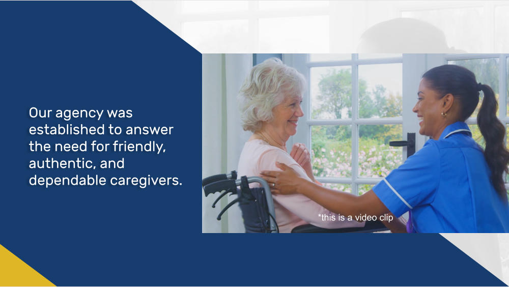 *this is a video clip Our agency was established to answer the need for friendly, authentic, and dependable caregivers.