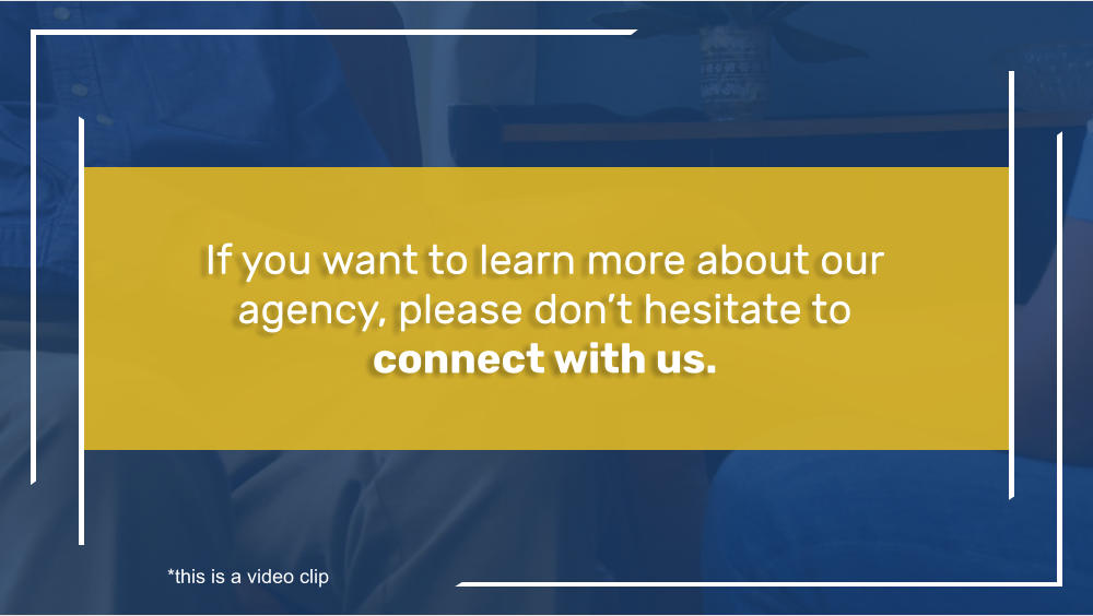 If you want to learn more about our agency, please don’t hesitate to connect with us. *this is a video clip