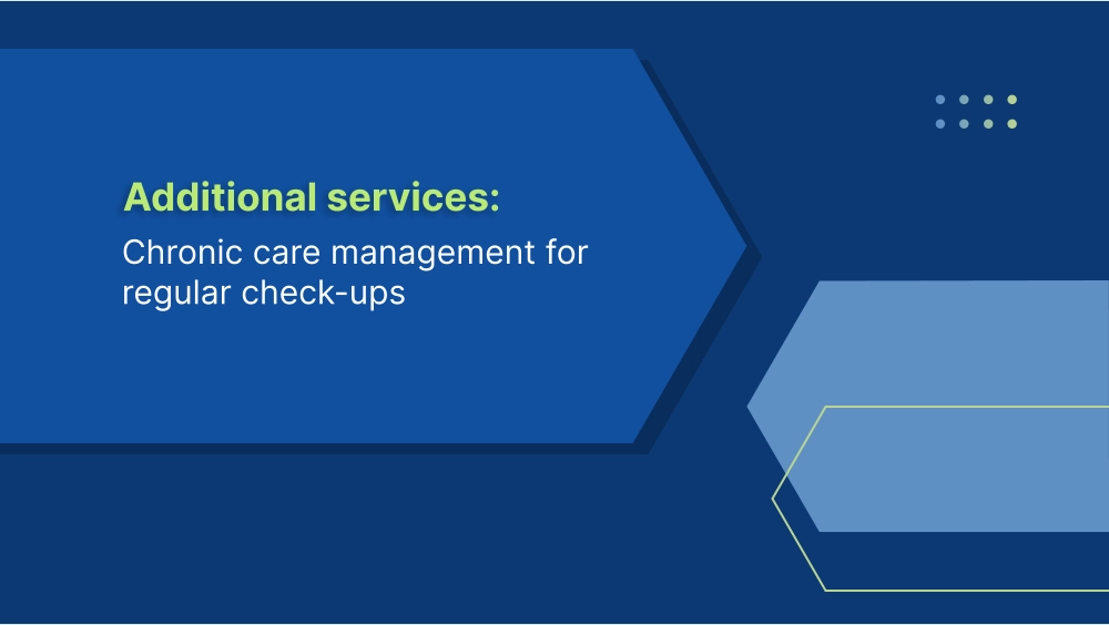 Additional services: Chronic care management for regular check-ups