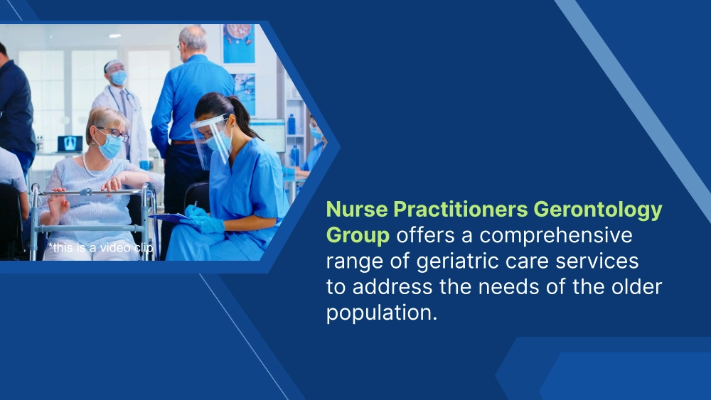 Nurse Practitioners Gerontology Group offers a comprehensive range of geriatric care services to address the needs of the older population. *this is a video clip