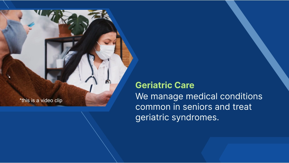 We manage medical conditions common in seniors and treat geriatric syndromes. Geriatric Care *this is a video clip