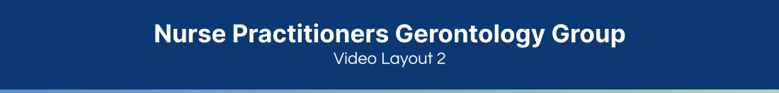 Nurse Practitioners Gerontology Group Video Layout 2