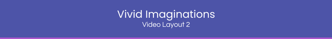 Vivid Imaginations Video Layout 2