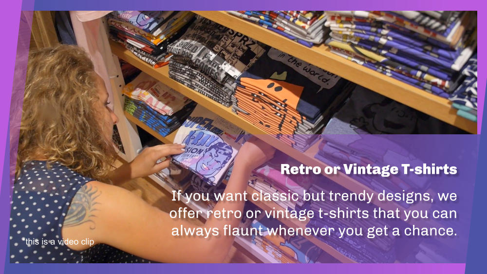 Retro or Vintage T-shirts  If you want classic but trendy designs, we offer retro or vintage t-shirts that you can always flaunt whenever you get a chance. *this is a video clip