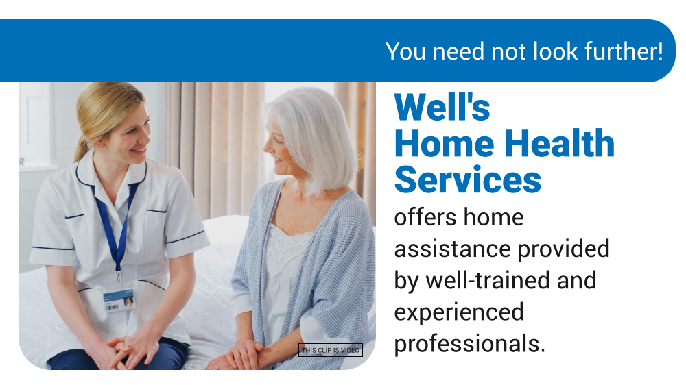 Well's Home Health Services offers home assistance provided by well-trained and experienced professionals. You need not look further!   THIS CLIP IS VIDEO